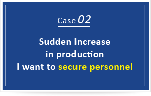 Sudden increase in production I want to secure personnel