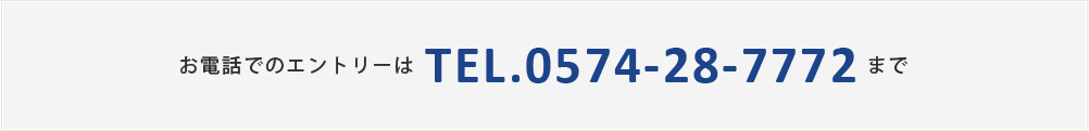 お電話でのエントリーはTEL.0574-28-7772まで